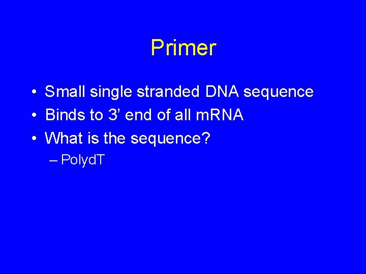 Primer • Small single stranded DNA sequence • Binds to 3’ end of all