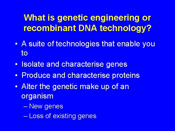 What is genetic engineering or recombinant DNA technology? • A suite of technologies that