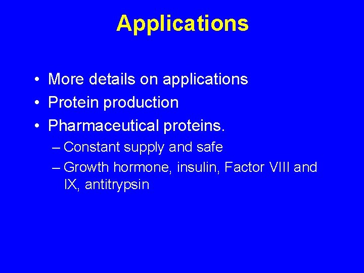 Applications • More details on applications • Protein production • Pharmaceutical proteins. – Constant