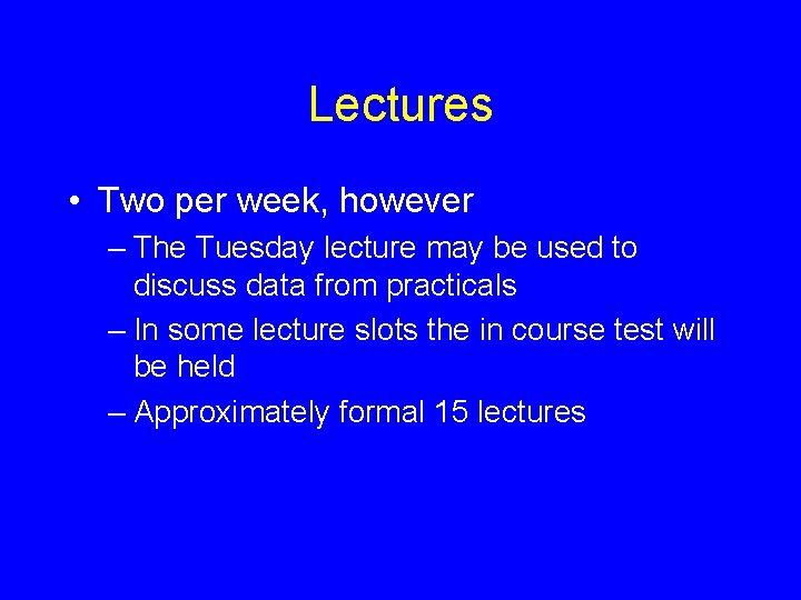 Lectures • Two per week, however – The Tuesday lecture may be used to