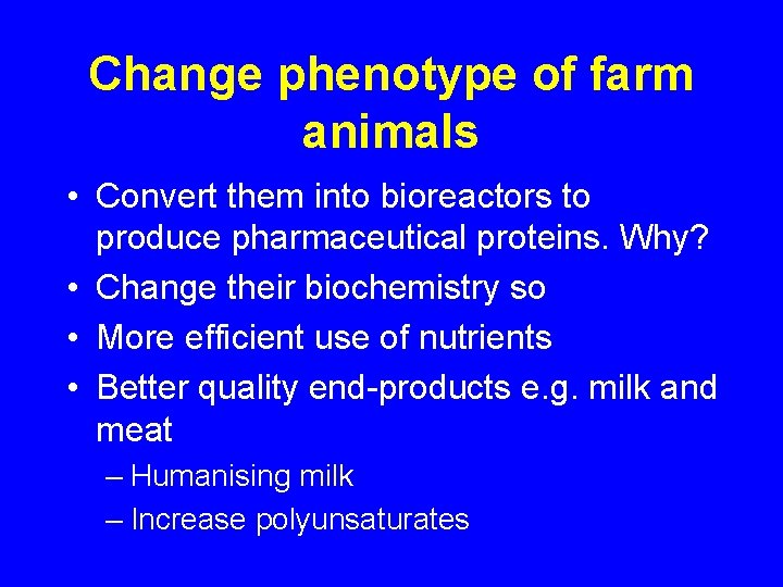 Change phenotype of farm animals • Convert them into bioreactors to produce pharmaceutical proteins.