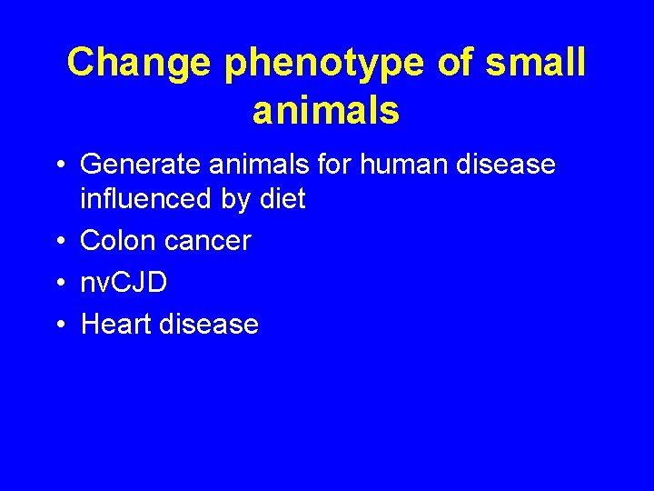 Change phenotype of small animals • Generate animals for human disease influenced by diet