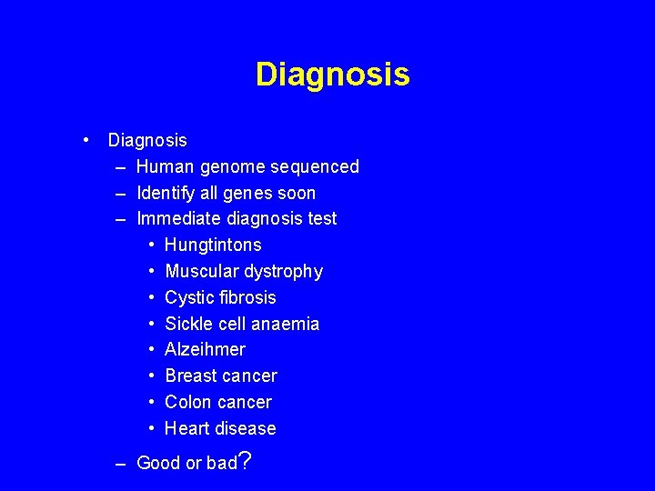 Diagnosis • Diagnosis – Human genome sequenced – Identify all genes soon – Immediate