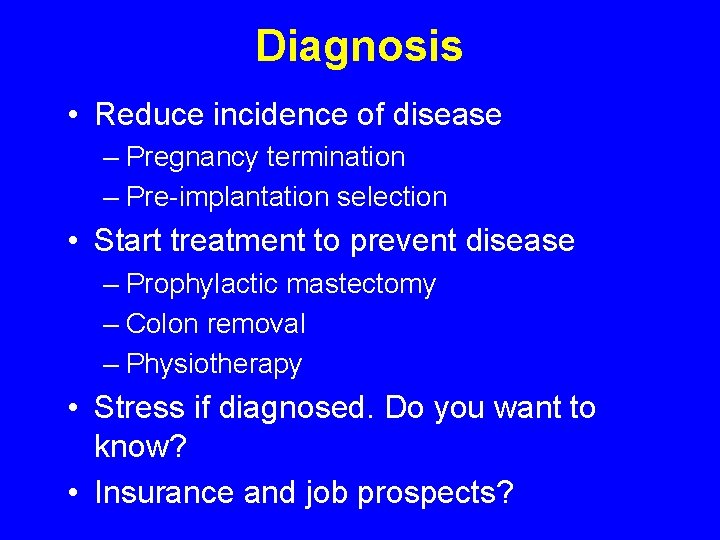 Diagnosis • Reduce incidence of disease – Pregnancy termination – Pre-implantation selection • Start