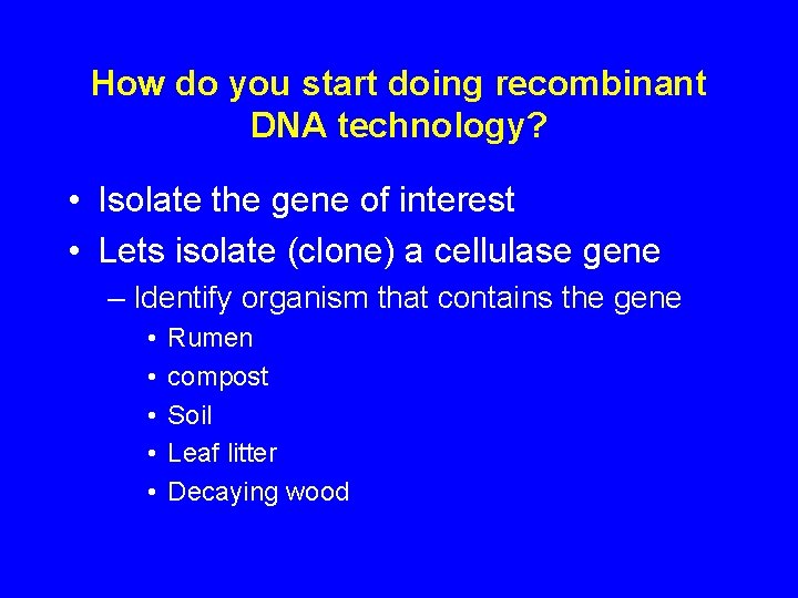 How do you start doing recombinant DNA technology? • Isolate the gene of interest