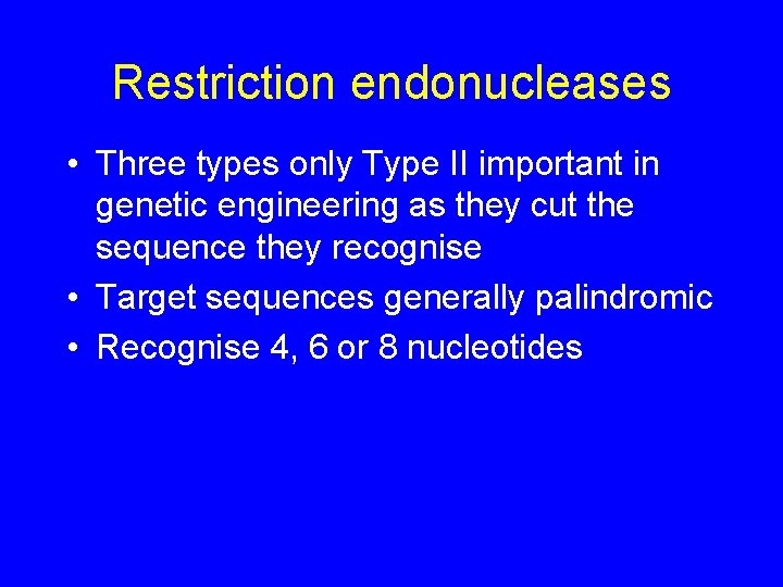 Restriction endonucleases • Three types only Type II important in genetic engineering as they