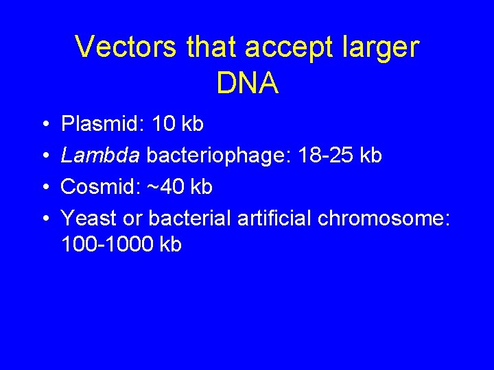 Vectors that accept larger DNA • • Plasmid: 10 kb Lambda bacteriophage: 18 -25