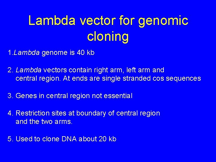 Lambda vector for genomic cloning 1. Lambda genome is 40 kb 2. Lambda vectors