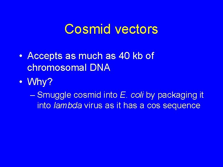 Cosmid vectors • Accepts as much as 40 kb of chromosomal DNA • Why?