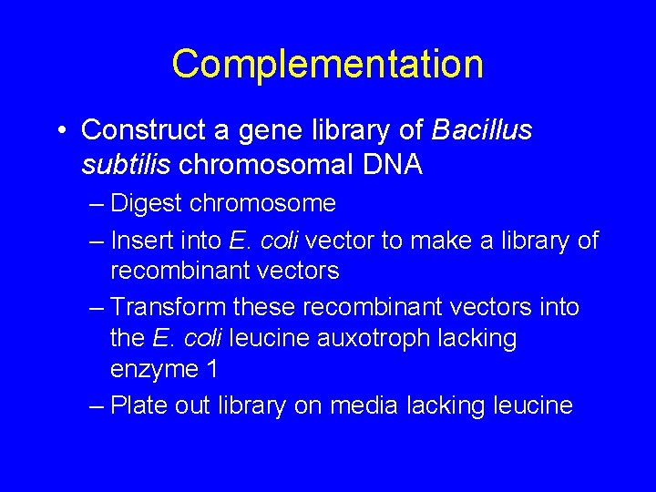 Complementation • Construct a gene library of Bacillus subtilis chromosomal DNA – Digest chromosome