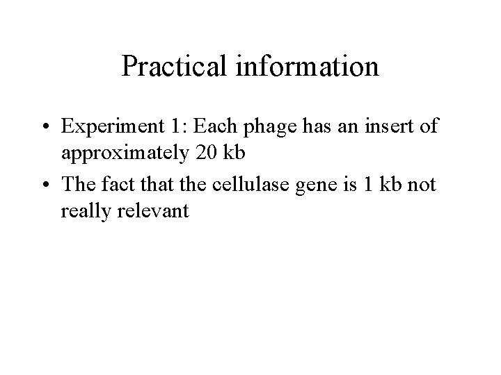 Practical information • Experiment 1: Each phage has an insert of approximately 20 kb