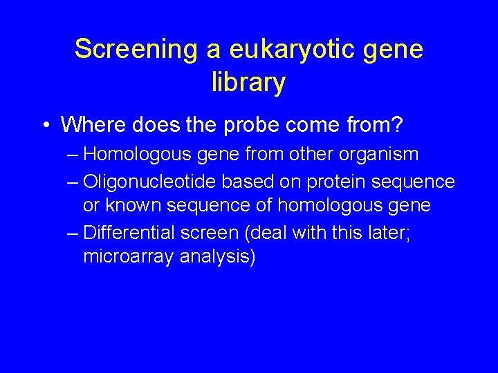 Screening a eukaryotic gene library • Where does the probe come from? – Homologous