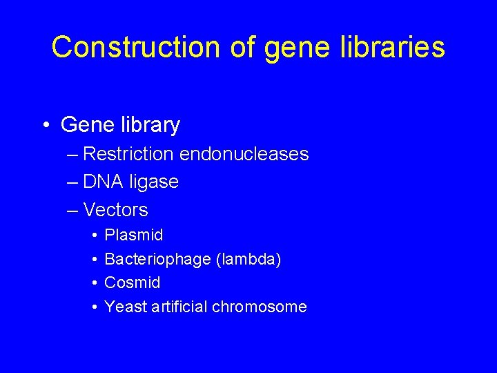 Construction of gene libraries • Gene library – Restriction endonucleases – DNA ligase –