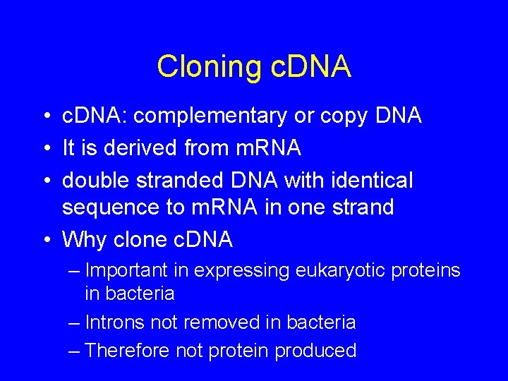 Cloning c. DNA • c. DNA: complementary or copy DNA • It is derived