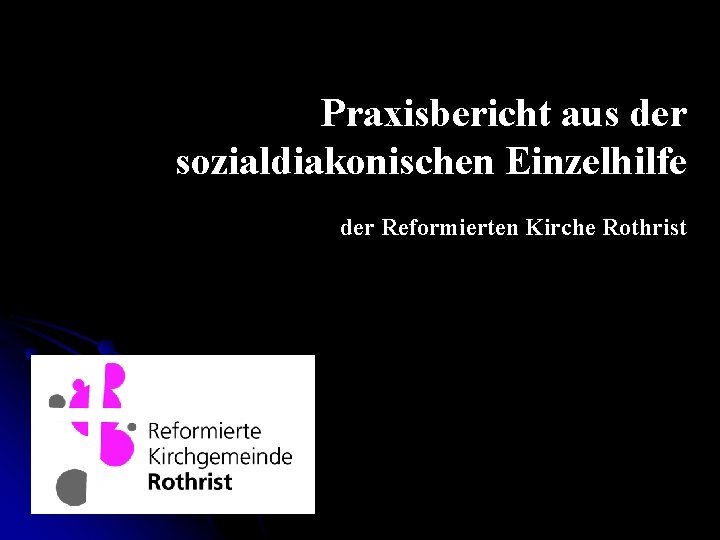 Praxisbericht aus der sozialdiakonischen Einzelhilfe der Reformierten Kirche Rothrist 