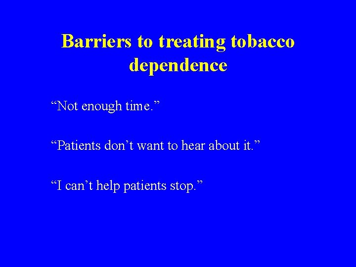 Barriers to treating tobacco dependence “Not enough time. ” “Patients don’t want to hear