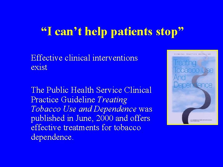 “I can’t help patients stop” Effective clinical interventions exist The Public Health Service Clinical