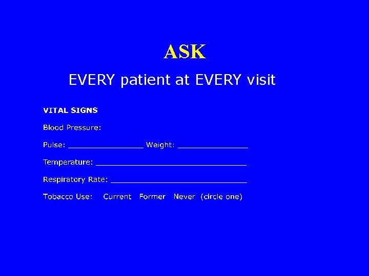ASK EVERY patient at EVERY visit 