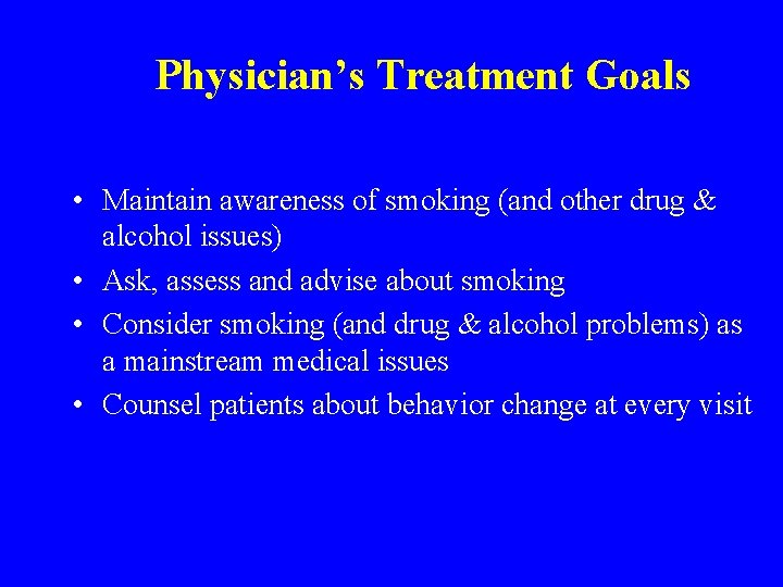 Physician’s Treatment Goals • Maintain awareness of smoking (and other drug & alcohol issues)