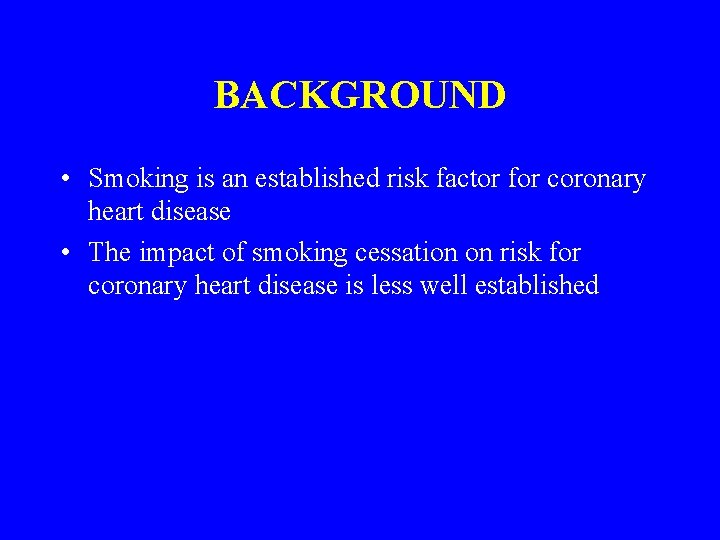 BACKGROUND • Smoking is an established risk factor for coronary heart disease • The