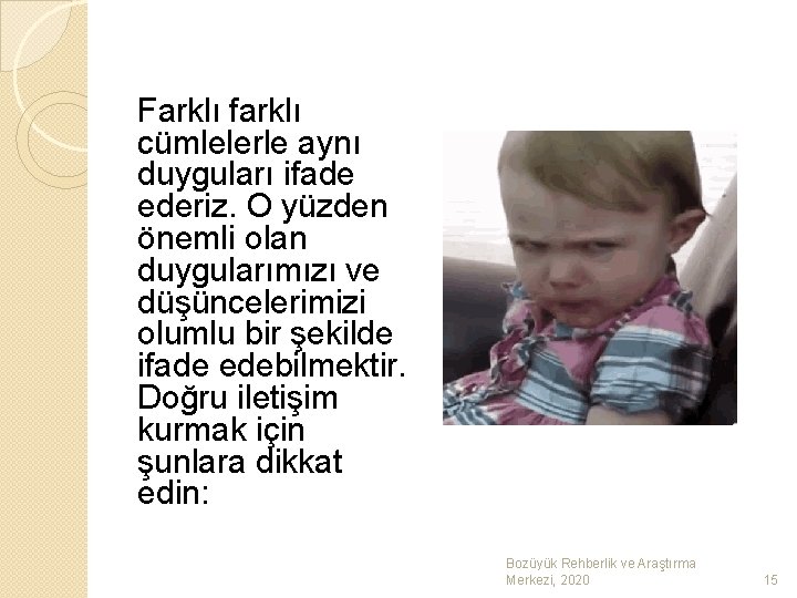 Farklı farklı cümlelerle aynı duyguları ifade ederiz. O yüzden önemli olan duygularımızı ve düşüncelerimizi