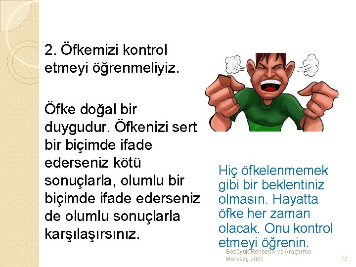 2. Öfkemizi kontrol etmeyi öğrenmeliyiz. Öfke doğal bir duygudur. Öfkenizi sert bir biçimde ifade
