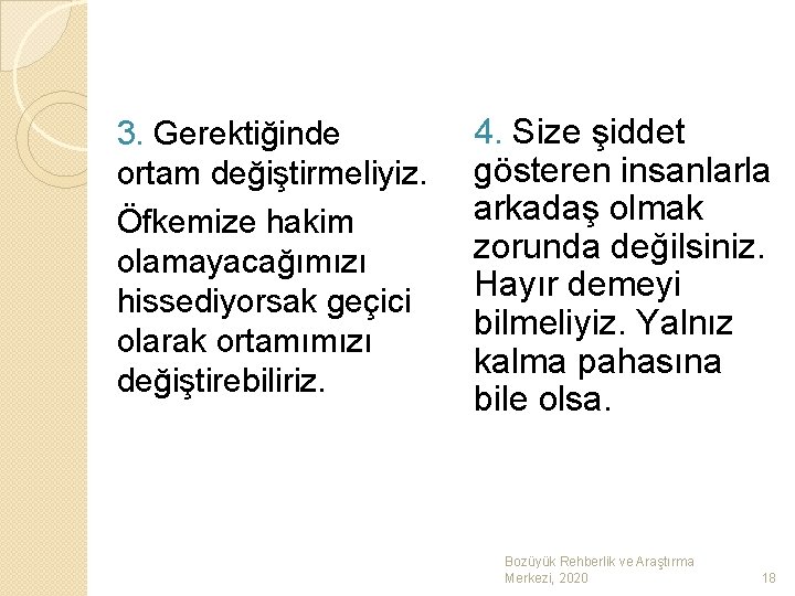 3. Gerektiğinde ortam değiştirmeliyiz. Öfkemize hakim olamayacağımızı hissediyorsak geçici olarak ortamımızı değiştirebiliriz. 4. Size