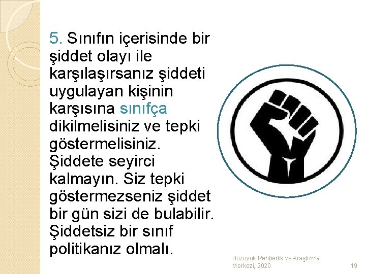 5. Sınıfın içerisinde bir şiddet olayı ile karşılaşırsanız şiddeti uygulayan kişinin karşısına sınıfça dikilmelisiniz