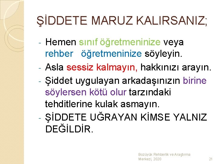 ŞİDDETE MARUZ KALIRSANIZ; Hemen sınıf öğretmeninize veya rehber öğretmeninize söyleyin. - Asla sessiz kalmayın,