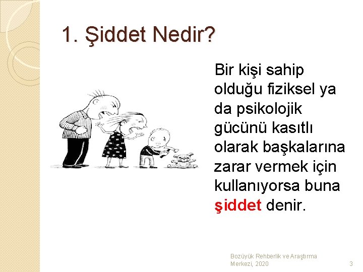 1. Şiddet Nedir? Bir kişi sahip olduğu fiziksel ya da psikolojik gücünü kasıtlı olarak