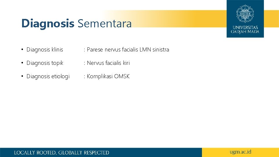 Diagnosis Sementara • Diagnosis klinis : Parese nervus facialis LMN sinistra • Diagnosis topik