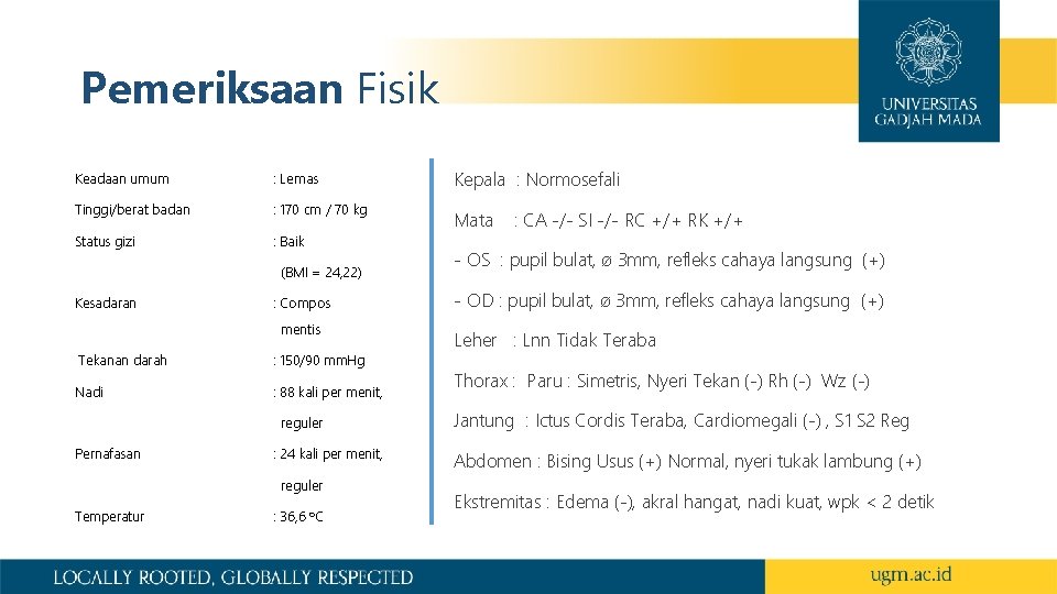 Pemeriksaan Fisik Keadaan umum : Lemas Kepala : Normosefali Tinggi/berat badan : 170 cm