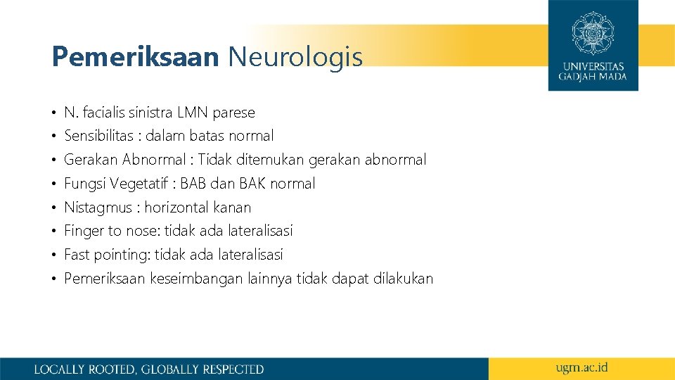 Pemeriksaan Neurologis • N. facialis sinistra LMN parese • Sensibilitas : dalam batas normal