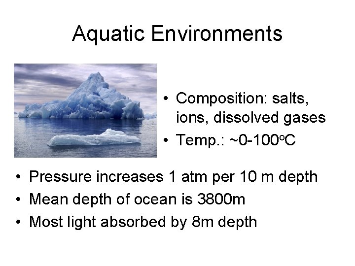 Aquatic Environments • Composition: salts, ions, dissolved gases • Temp. : ~0 -100 o.