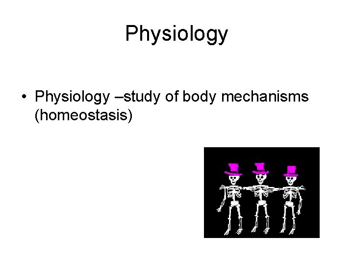Physiology • Physiology –study of body mechanisms (homeostasis) 