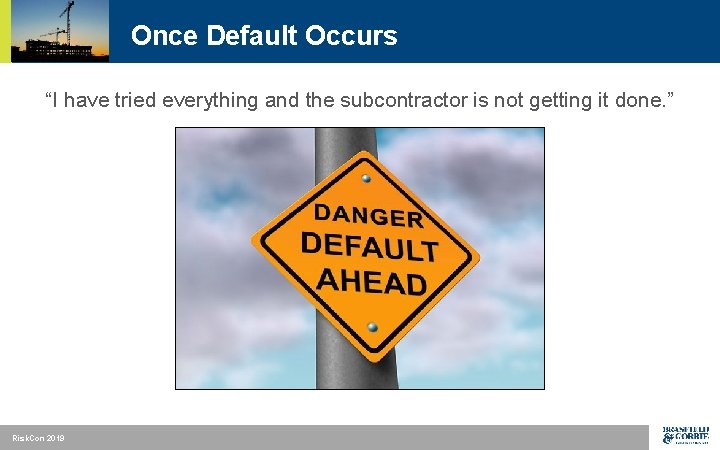 Once Default Occurs “I have tried everything and the subcontractor is not getting it