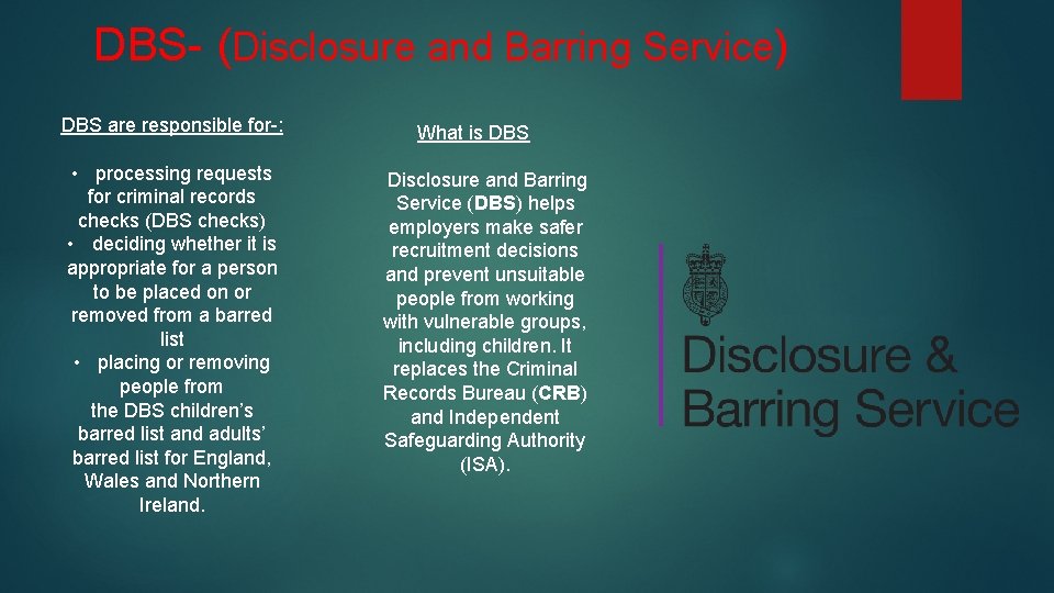 DBS- (Disclosure and Barring Service) DBS are responsible for-: • processing requests for criminal