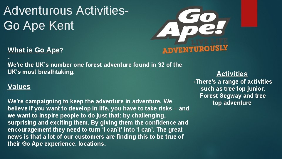 Adventurous Activities. Go Ape Kent What is Go Ape? We're the UK’s number one