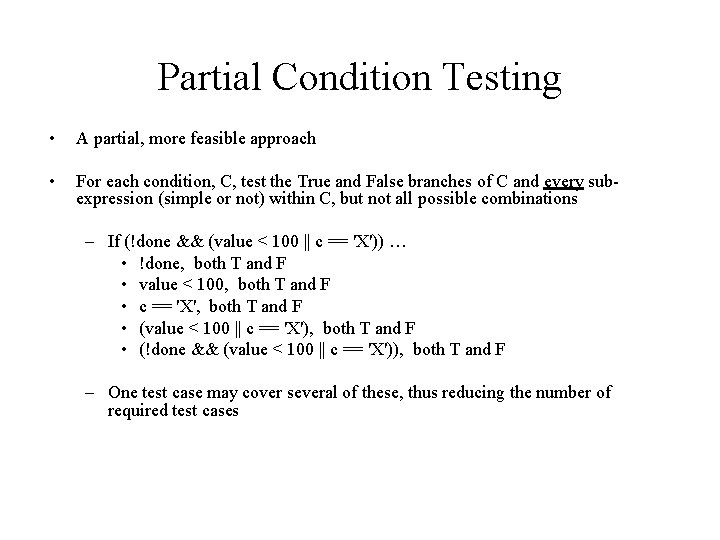Partial Condition Testing • A partial, more feasible approach • For each condition, C,