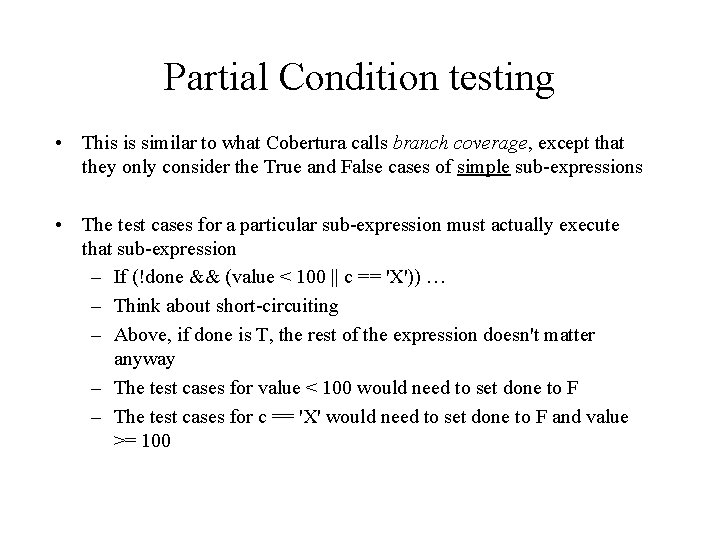 Partial Condition testing • This is similar to what Cobertura calls branch coverage, except