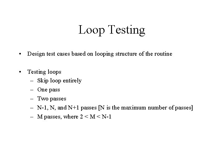 Loop Testing • Design test cases based on looping structure of the routine •