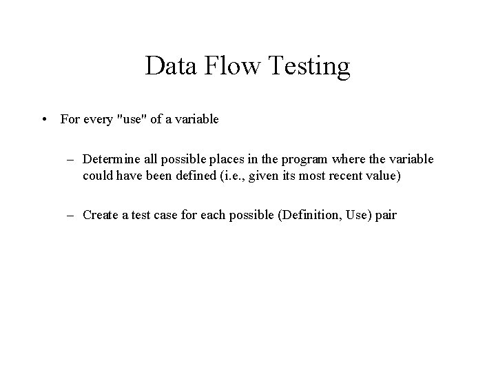 Data Flow Testing • For every "use" of a variable – Determine all possible