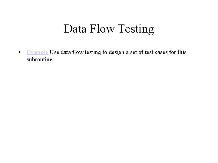 Data Flow Testing • Example Use data flow testing to design a set of