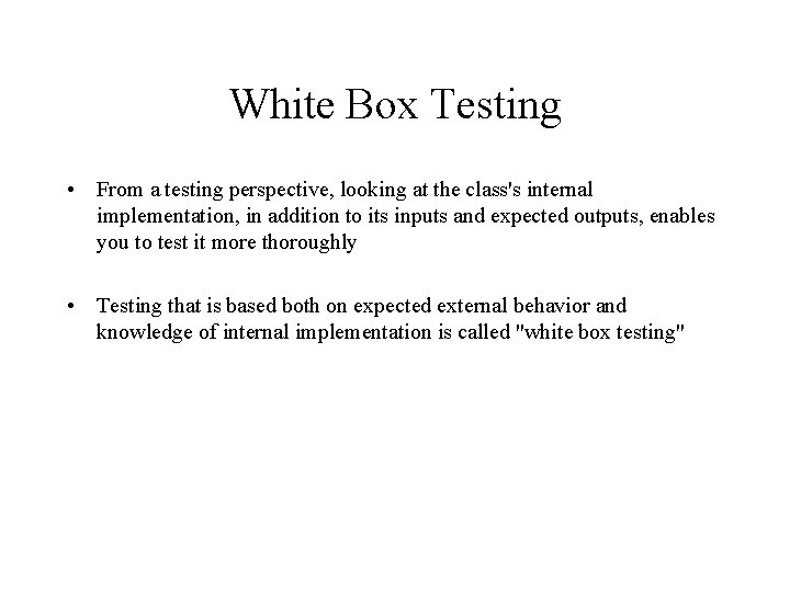 White Box Testing • From a testing perspective, looking at the class's internal implementation,