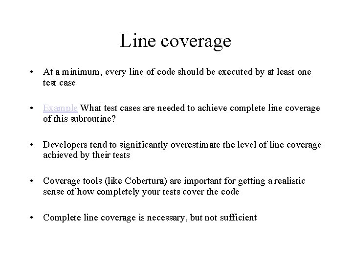 Line coverage • At a minimum, every line of code should be executed by