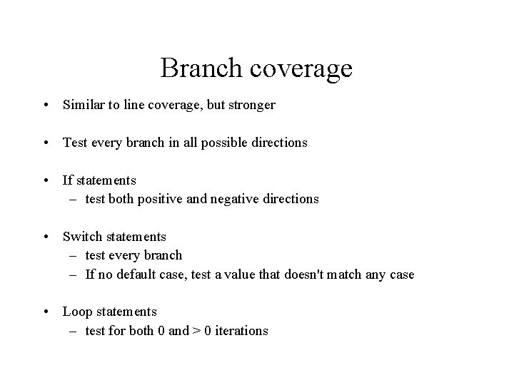Branch coverage • Similar to line coverage, but stronger • Test every branch in