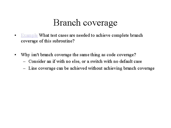 Branch coverage • Example What test cases are needed to achieve complete branch coverage