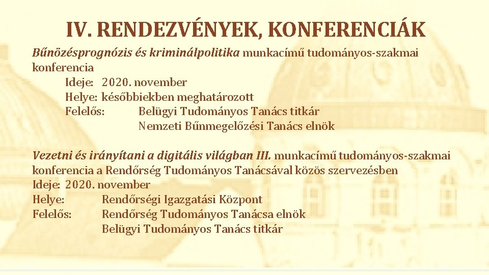 IV. RENDEZVÉNYEK, KONFERENCIÁK Bűnözésprognózis és kriminálpolitika munkacímű tudományos-szakmai konferencia Ideje: 2020. november Helye: későbbiekben