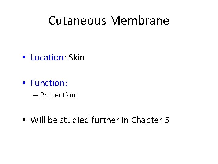 Cutaneous Membrane • Location: Skin • Function: – Protection • Will be studied further