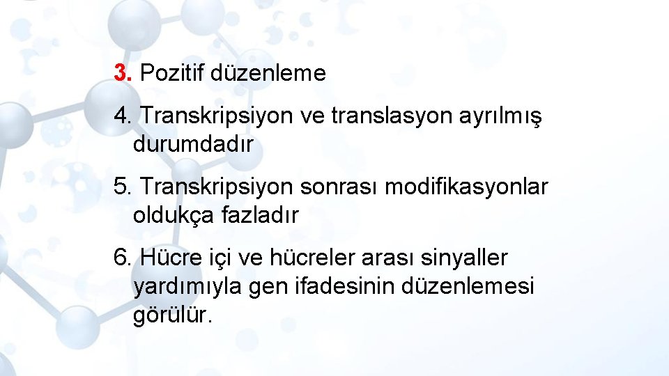 3. Pozitif düzenleme 4. Transkripsiyon ve translasyon ayrılmış durumdadır 5. Transkripsiyon sonrası modifikasyonlar oldukça